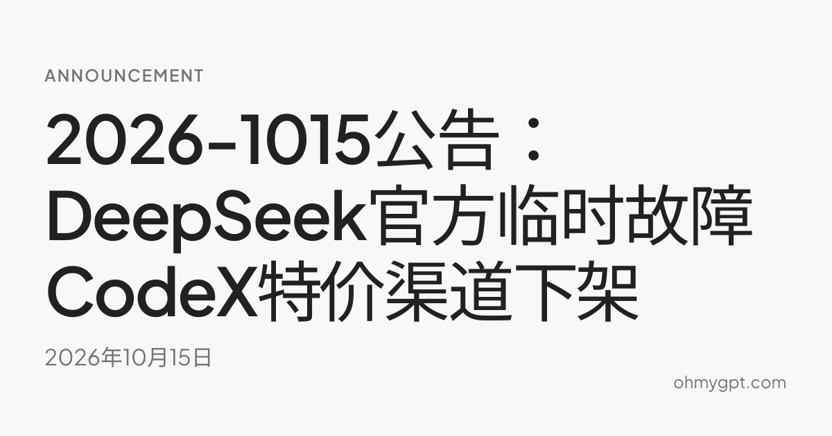 2026-1015公告：DeepSeek官方临时故障 CodeX特价渠道下架 - OhMyGPT